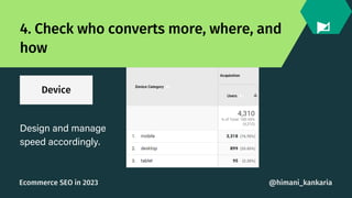 Device
4. Check who converts more, where, and
how
Design and manage
speed accordingly.
@himani_kankaria
Ecommerce SEO in 2...