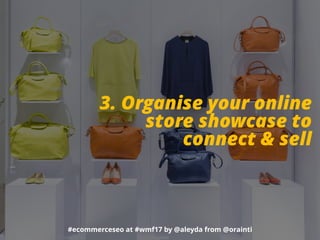 #ecommerceseo at #wmf17 by @aleyda from @orainti
3. Organise your online
store showcase to
connect & sell
#ecommerceseo at #wmf17 by @aleyda from @orainti
 