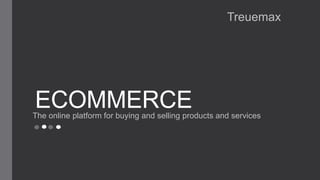 ECOMMERCE
Treuemax
The online platform for buying and selling products and services
 