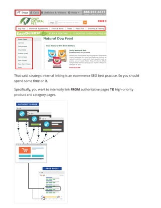 That said, strategic internal linking is an ecommerce SEO best practice. So you should
spend some time on it.
Specifically, you want to internally link FROM authoritative pages TO high-priority
product and category pages.
 