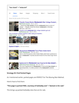 Strategy #3: Find Parked Pages
As I mentioned earlier, parked pages are PERFECT for The Moving Man Method.
Here’s how to find them:
“This page is parked FREE, courtesy of GoDaddy.com” +”domain is for sale”
This brings up parked GoDaddy sites that are for sale.
 