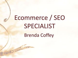 Ecommerce / SEO SPECIALIST Brenda Coffey 