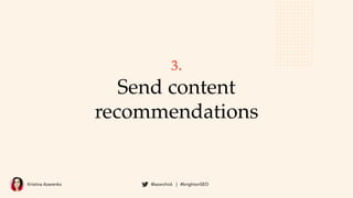 Kristina Azarenko @azarchick | #brightonSEO
3.
Send content
recommendations
 