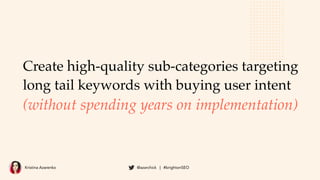Kristina Azarenko @azarchick | #brightonSEO
Create high-quality sub-categories targeting
long tail keywords with buying us...