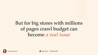 Kristina Azarenko @azarchick | #brightonSEO
But for big stores with millions
of pages crawl budget can
become a real issue
 