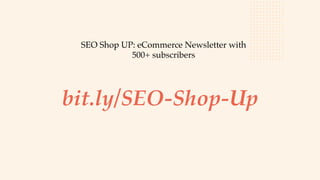 bit.ly/SEO-Shop-Up
SEO Shop UP: eCommerce Newsletter with
500+ subscribers
 
