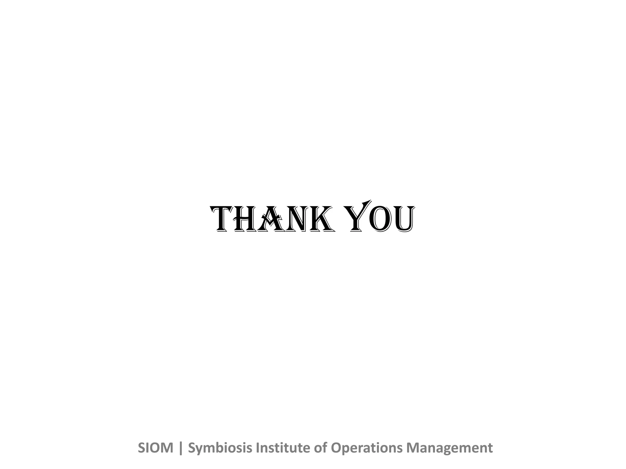 THANK YOU
SIOM | Symbiosis Institute of Operations Management
 
