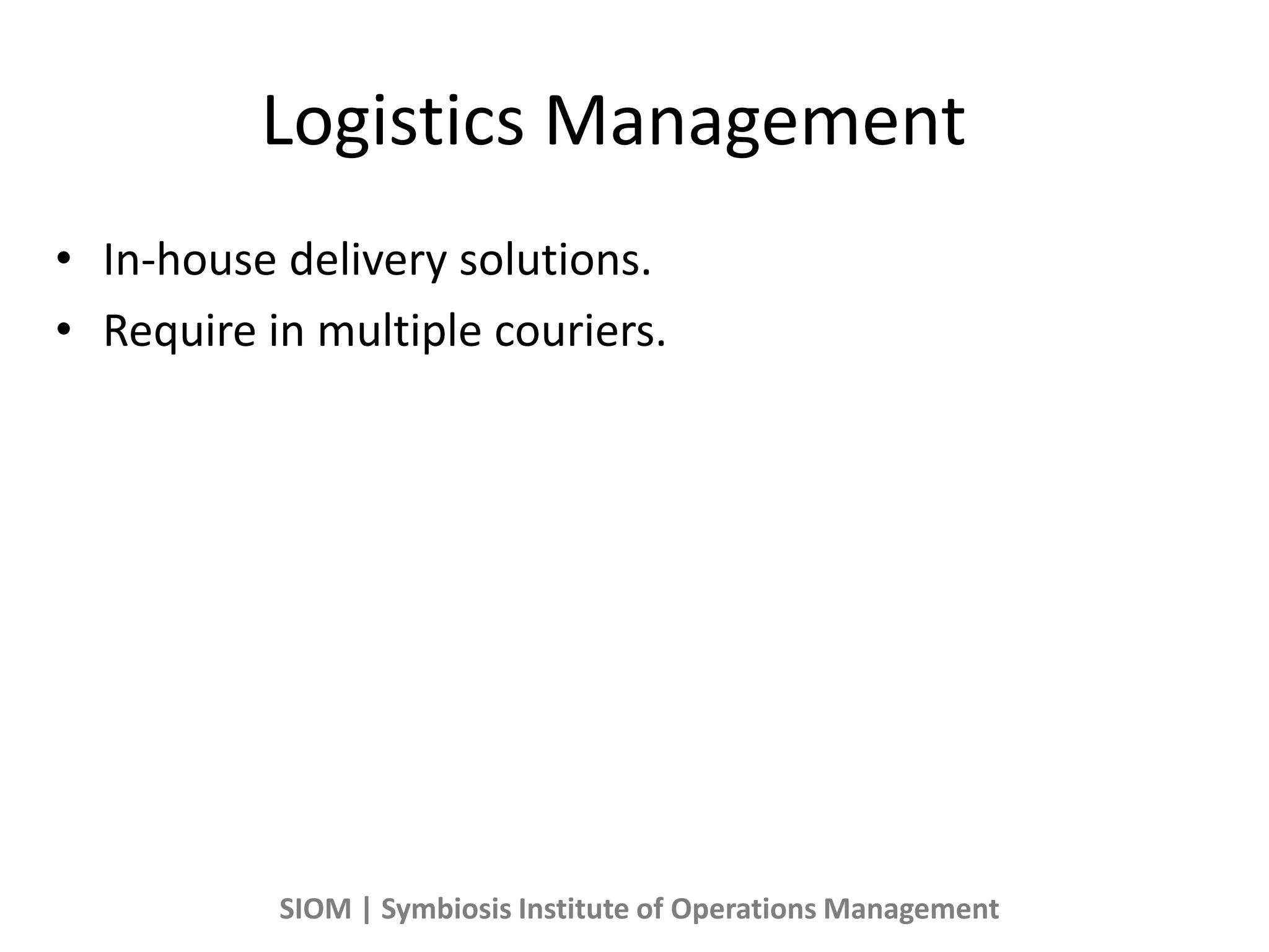 Logistics Management
• In-house delivery solutions.
• Require in multiple couriers.
SIOM | Symbiosis Institute of Operations Management
 