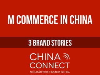 M Commerce in China
3 BRAND stORIEs	
  
 