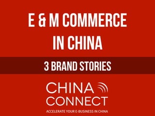 E & M Commerce
in China
3 BRAND stORIEs	
  
 