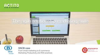 The agile relationship marketing suite
SNCB case
From email marketing to E-commerce
Marketing Productivity and ROI practices
 