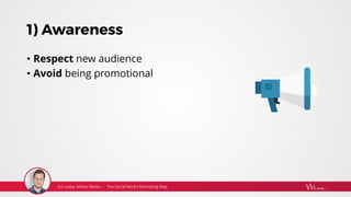 1) Awareness
• Respect new audience
• Avoid being promotional
 