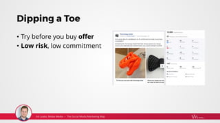 Dipping a Toe
• Try before you buy offer
• Low risk, low commitment
 