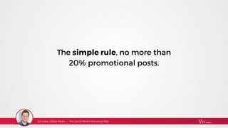 The simple rule, no more than
20% promotional posts.
 