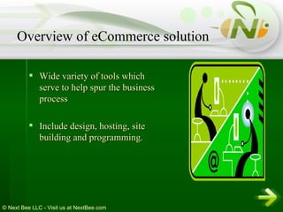 Wide variety of tools which serve to help spur the business process  Include design, hosting, site building and programming. Overview of eCommerce solution 