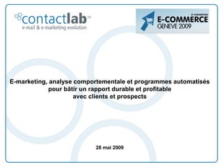 E-marketing, analyse comportementale et programmes automatisés  pour bâtir un rapport durable et profitable avec clients et prospects 28 mai 2009 