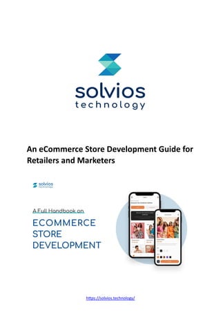 https://solvios.technology/
An eCommerce Store Development Guide for
Retailers and Marketers
 