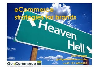 - 1 -Go eCommerce - Erfolgreich im Internet verkaufen! - 1 -
eCommerce
strategies for brands
Olaf Grüger
go@goecommerce.de
++49 171 4826523
 