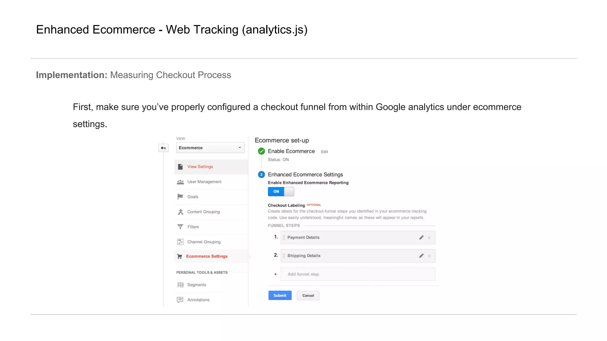 Enhanced Ecommerce - Web Tracking (analytics.js)
Implementation: Measuring Checkout Process
First, make sure you’ve properly configured a checkout funnel from within Google analytics under ecommerce
settings.
 