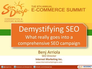 Demystifying SEOWhat really goes into acomprehensive SEO campaign Benj ArriolaSEO Director Internet Marketing Inc. www.internetmarketinginc.com 