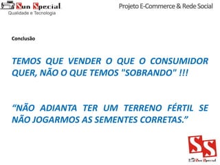 Conclusão
TEMOS QUE VENDER O QUE O CONSUMIDOR
QUER, NÃO O QUE TEMOS "SOBRANDO" !!!
“NÃO ADIANTA TER UM TERRENO FÉRTIL SE
NÃO JOGARMOS AS SEMENTES CORRETAS.”
 