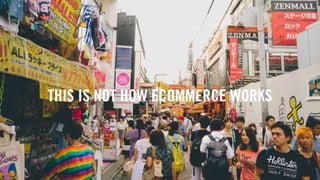 THIS IS NOT HOW ECOMMERCE WORKS
 