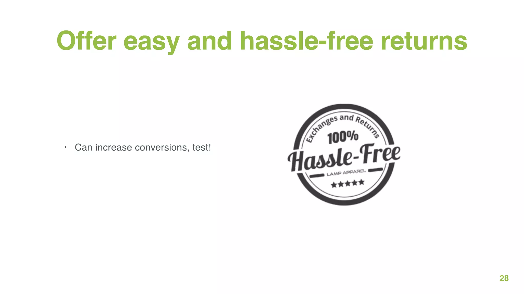 28
Offer easy and hassle-free returns
• Can increase conversions, test!
 