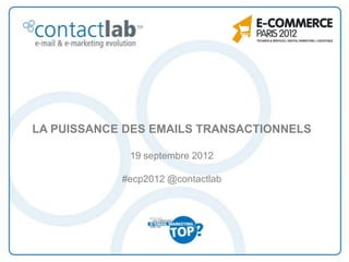 LA PUISSANCE DES EMAILS TRANSACTIONNELS

             19 septembre 2012

            #ecp2012 @contactlab
 