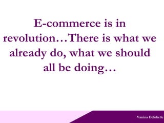 Vanina Delobelle E-commerce is in revolution…There is what we already do, what we should all be doing… 
