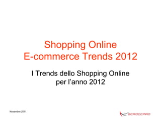 Shopping Online
          E-commerce Trends 2012
                I Trends dello Shopping Online
                        per l’anno 2012


Novembre 2011
 