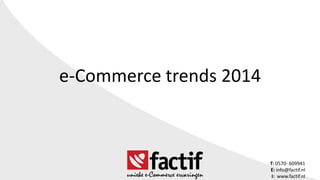 e-Commerce trends 2014

unieke e-Commerce ervaringen

T: 0570- 609941
E: info@factif.nl
I: www.factif.nl

 