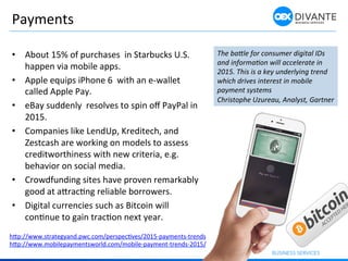 Payments	
  
•  About	
  15%	
  of	
  purchases	
  	
  in	
  Starbucks	
  U.S.	
  
happen	
  via	
  mobile	
  apps.	
  	
 ...