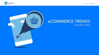 BUSINESS SERVICES
eCOMMERCE TRENDS
from 2015 to 2016
 