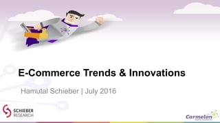 E-Commerce Trends & Innovations
Hamutal Schieber | July 2016
 