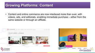 Growing Platforms: Content
• Content and online commerce are now interlaced more than ever, with
videos, ads, and editoria...
