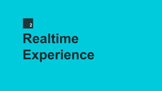 Realtime
Experience
2
 