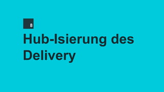 Hub-Isierung des
Delivery
8
 