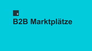 B2B Marktplätze
9
 