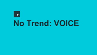 No Trend: VOICE
11
 