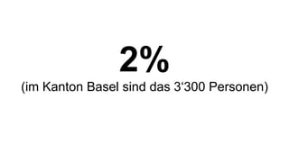 2%
(im Kanton Basel sind das 3‘300 Personen)
 