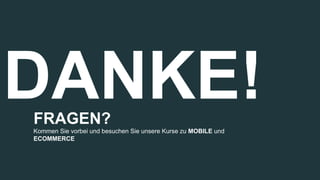 DANKE!FRAGEN?
Kommen Sie vorbei und besuchen Sie unsere Kurse zu MOBILE und
ECOMMERCE
 