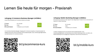 Lernen Sie heute für morgen - Praxisnah
bit.ly/ecommerce-kurs bit.ly/mobile-kurs
 