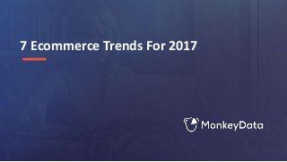 7 Ecommerce Trends For 2017
 