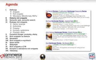 Agenda
I. Definicje
 Snippets
 Rich snippets
 Mikrodane, Mikroformaty, RDFa
II. Historia rich snippets
III. Semantic we...