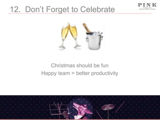12. Don’t Forget to Celebrate

Christmas should be fun
Happy team = better productivity

 