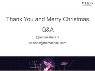 Thank You and Merry Christmas
Q&A
@nadinesharara
nadines@thomaspink.com

 