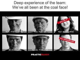 Deep experience of the team:
We’ve all been at the coal face!

 