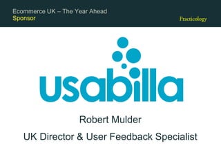 Sponsor
Robert Mulder
UK Director & User Feedback Specialist
Ecommerce UK – The Year Ahead
 