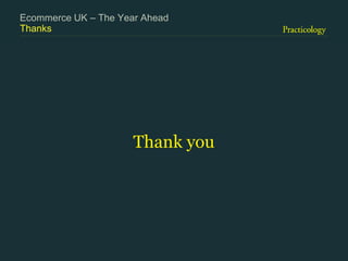 Thanks
Thank you
Ecommerce UK – The Year Ahead
 
