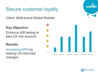@usabilla
Secure customer loyalty
Key Objective:
Results:
Increasing NPS by
making UX informed
changes
Enhance A/B testing to
take UX into account
Client: Multi-brand Global Retailer
 
